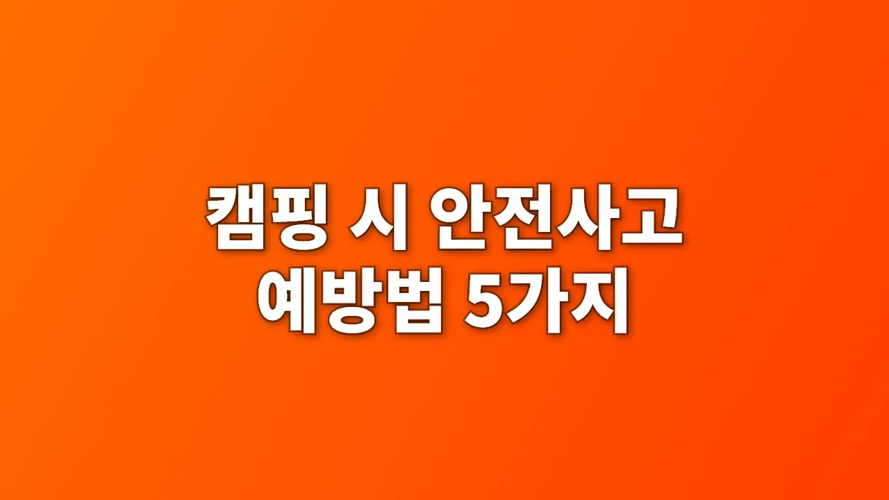 캠핑 시 안전사고 예방법 5가지